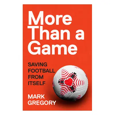 "More Than a Game" - "Saving Football From Itself" ("Gregory Mark")(Pevná vazba)