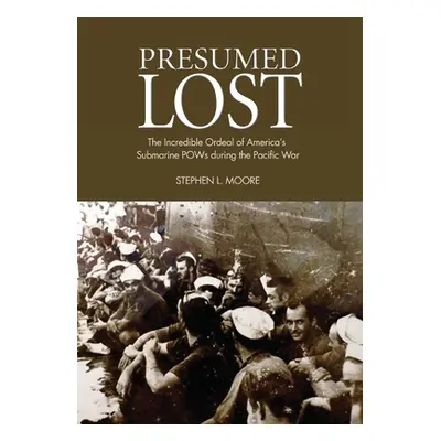 "Presumed Lost: The Incredible Ordeal of America's Submarine POWs during the Pacific War" - "" (