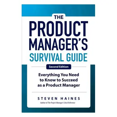 "The Product Manager's Survival Guide, Second Edition: Everything You Need to Know to Succeed as