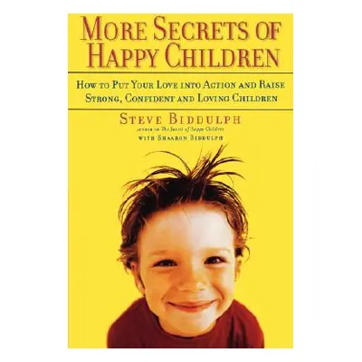 "More Secrets of Happy Children: How to Put Your Love Into Action and Raise Strong, Confident an