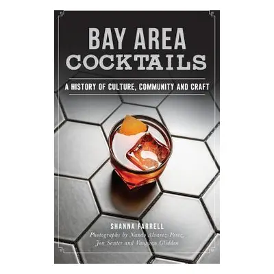 "Bay Area Cocktails: A History of Culture, Community and Craft" - "" ("Farrell Shanna")(Pevná va