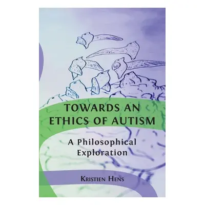 "Towards an Ethics of Autism: A Philosophical Exploration" - "" ("Hens Kristien")(Paperback)