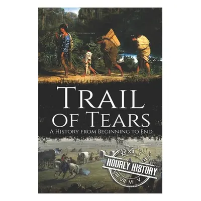 "Trail of Tears: A History from Beginning to End" - "" ("History Hourly")(Paperback)