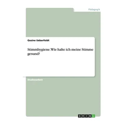 "Stimmhygiene. Wie halte ich meine Stimme gesund?" - "" ("Ueberfeldt Gesine")(Paperback)