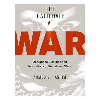 "Caliphate at War: Operational Realities and Innovations of the Islamic State" - "" ("Hashim Ahm