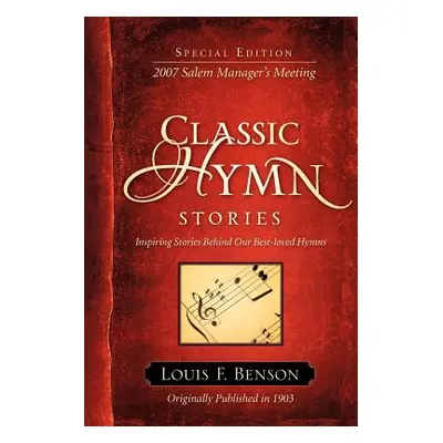 "Classic Hymn Stories: Inspiring Stories Behind Our Best-loved Hymns" - "" ("Benson Louis F.")(P