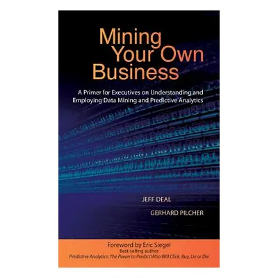 "Mining Your Own Business: A Primer for Executives on Understanding and Employing Data Mining an