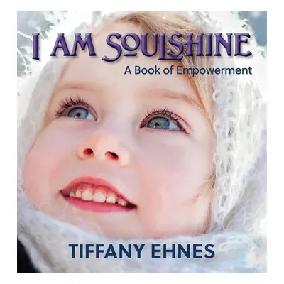 "I AM Soulshine: A Book of Empowerment" - "" ("Ehnes Tiffany")(Pevná vazba)