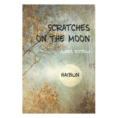 "Scratches on the Moon: A Haibun Collection" - "" ("Rotella Alexis")(Paperback)