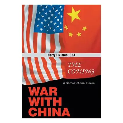 "The Coming War with China: A Semi-Fictional Future" - "" ("Nimon Dba Harry I.")(Paperback)