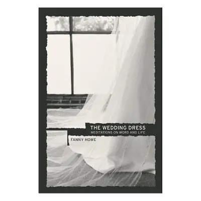 "The Wedding Dress: Meditations on Word and Life" - "" ("Howe Fanny")(Paperback)