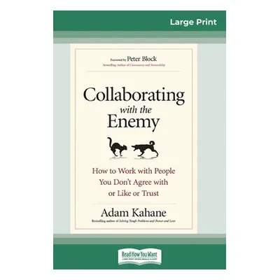 "Collaborating with the Enemy: How to Work with People You Don't Agree with or Like or Trust