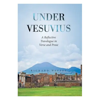 "Under Vesuvius: A Reflective Travelogue in Verse and Prose" - "" ("Haffey Richard")(Pevná vazba