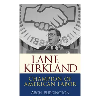 "Lane Kirkland: Champion of American Labor" - "" ("Puddington Arch")(Pevná vazba)