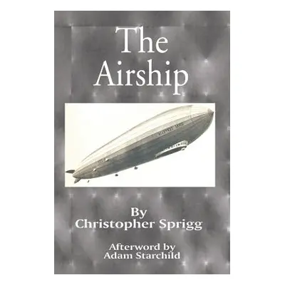 "The Airship: Its Design, History, Operation and Future" - "" ("Sprigg Christopher")(Paperback)