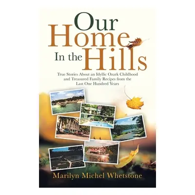 "Our Home in the Hills: True Stories About an Idyllic Ozark Childhood and Treasured Family Recip