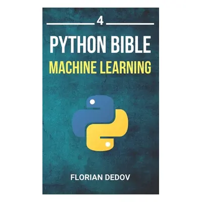 "The Python Bible Volume 4: Machine Learning (Neural Networks, Tensorflow, Sklearn, SVM)" - "" (