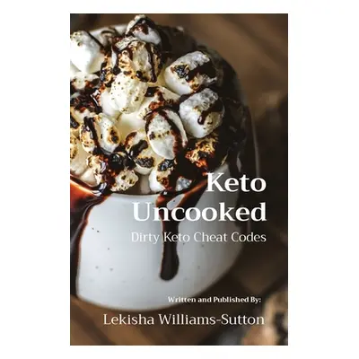 "Keto Uncooked: Dirty Keto Cheat Codes" - "" ("Williams-Sutton Lekisha")(Paperback)