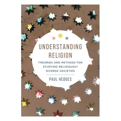 "Understanding Religion: Theories and Methods for Studying Religiously Diverse Societies" - "" (