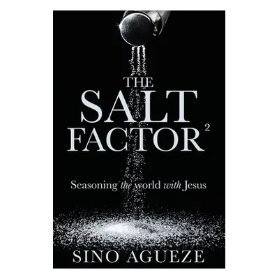 "The Salt Factor : Seasoning the world with Jesus" - "" ("Agueze Sino")(Paperback)