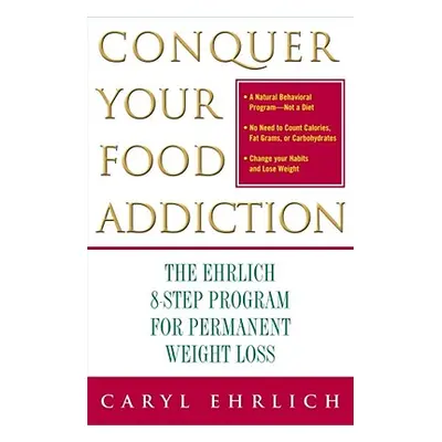 "Conquer Your Food Addiction: The Ehrlich 8-Step Program for Permanent Weight Loss" - "" ("Ehrli