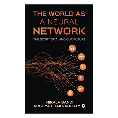 "The World as a Neural Network: The Story of AI and our Future" - "" ("Arghya Chakraborty")(Pape