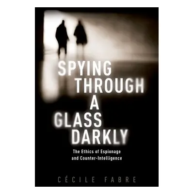 "Spying Through a Glass Darkly: The Ethics of Espionage and Counter-Intelligence" - "" ("Fabre C