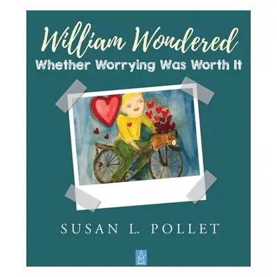 "William Wondered Whether Worrying Was Worth It" - "" ("Pollet Susan L.")(Pevná vazba)