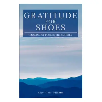 "Gratitude For Shoes: Growing Up Poor In The Smokies" - "" ("Williams Cleo Hicks")(Paperback)