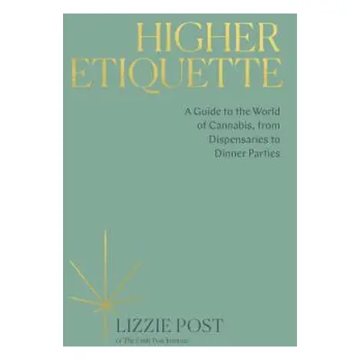 "Higher Etiquette: A Guide to the World of Cannabis, from Dispensaries to Dinner Parties" - "" (