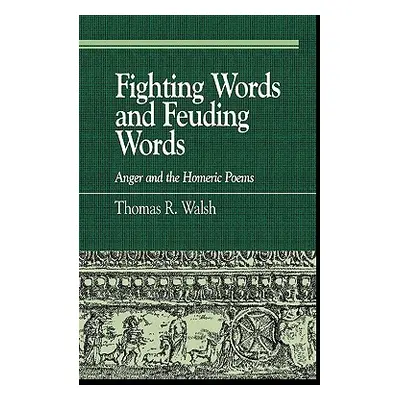 "Fighting Words and Feuding Words: Anger and the Homeric Poems" - "" ("Walsh Thomas R.")(Pevná v