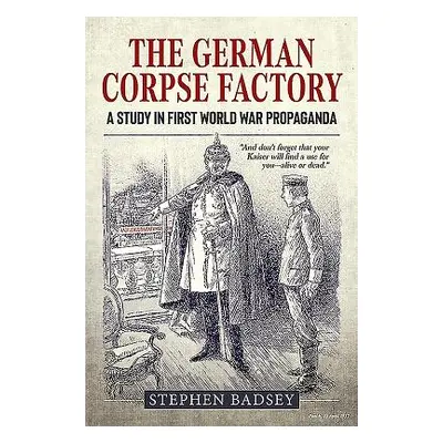 "The German Corpse Factory: A Study in First World War Propaganda" - "" ("Badsey Stephen")(Pevná