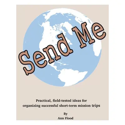 "Send Me: Practical, field tested ideas for short-term mission trips" - "" ("Flood Ann")(Paperba