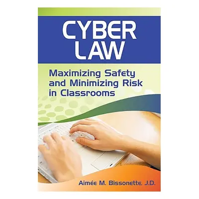 "Cyber Law: Maximizing Safety and Minimizing Risk in Classrooms" - "" ("Bissonette Aimee M.")(Pa