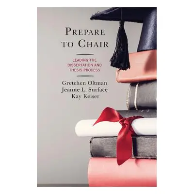 "Prepare to Chair: Leading the Dissertation and Thesis Process" - "" ("Oltman Gretchen")(Paperba