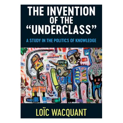 "The Invention of the 'Underclass': A Study in the Politics of Knowledge" - "" ("Wacquant")(Pape