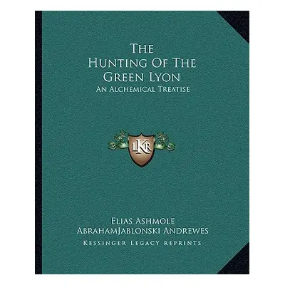 "The Hunting of the Green Lyon: An Alchemical Treatise" - "" ("Ashmole Elias")(Paperback)