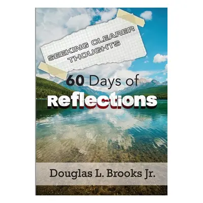 "Seeking Clearer Thoughts: 60 Days of Reflections" - "" ("Brooks Douglas Jr.")(Paperback)