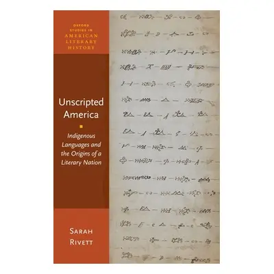 "Unscripted America: Indigenous Languages and the Origins of a Literary Nation" - "" ("Rivett Sa