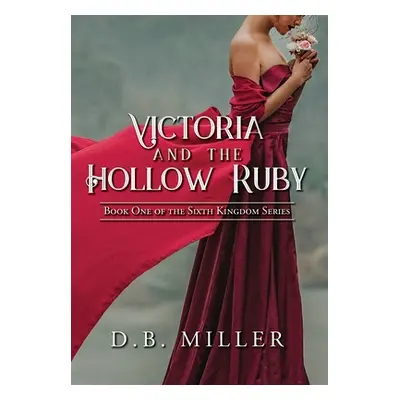 "Victoria and the Hollow Ruby: Book One of the Sixth Kingdom" - "" ("Miller D. B.")(Pevná vazba)