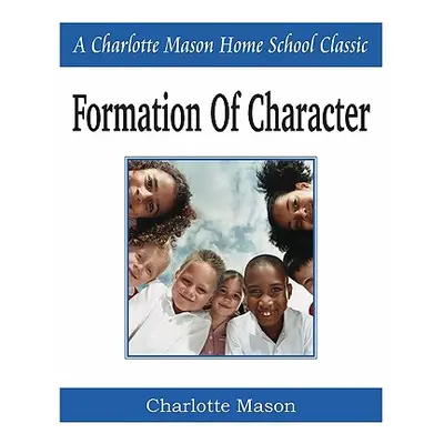 "Formation of Character: Charlotte Mason Homeschooling Series, Vol. 5" - "" ("Mason Charlotte")(