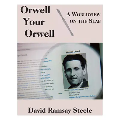 "Orwell Your Orwell: A Worldview on the Slab" - "" ("Steele David Ramsay")(Pevná vazba)