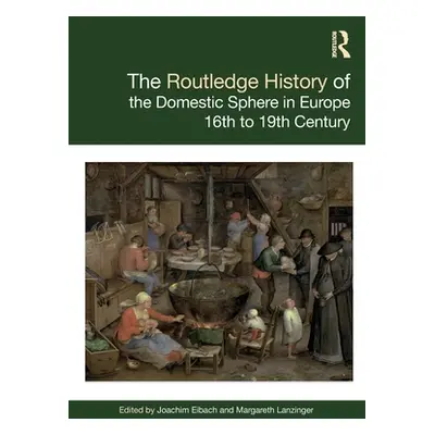 "The Routledge History of the Domestic Sphere in Europe: 16th to 19th Century" - "" ("Eibach Joa