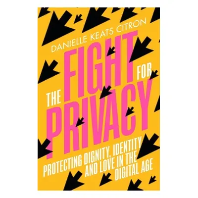 "The Fight for Privacy: Protecting Dignity, Identity, and Love in the Digital Age" - "" ("Citron