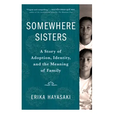 "Somewhere Sisters: A Story of Adoption, Identity, and the Meaning of Family" - "" ("Hayasaki Er