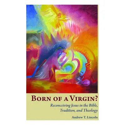 "Born of a Virgin?: Reconceiving Jesus in the Bible, Tradition, and Theology" - "" ("Lincoln And