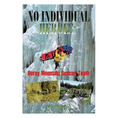 "No Individual Heroes: Ouray Mountain Rescue Team" - "" ("Risch Karen Mollica")(Paperback)