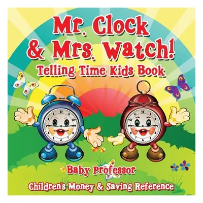 "Mr. Clock & Mrs. Watch! - Telling Time Kids Book: Children's Money & Saving Reference" - "" ("B