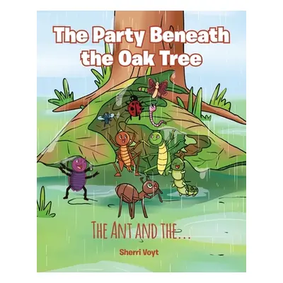 "The Party Beneath the Oak Tree: The Ant and the..." - "" ("Voyt Sherri")(Paperback)