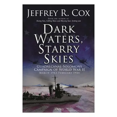 "Dark Waters, Starry Skies: The Guadalcanal-Solomons Campaign, March-October 1943" - "" ("Cox Je